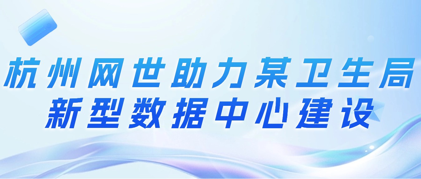 杭州3044am永利集团助力某卫生局新型数据中心建设